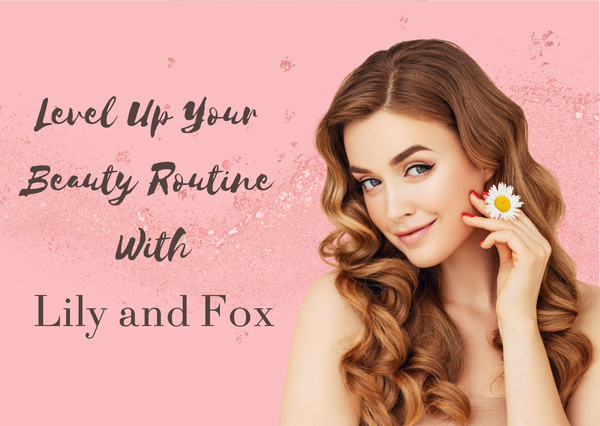 Level Up Your Beauty Routine with Lily & Fox