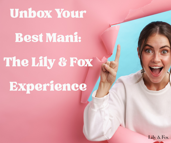 Unbox Your Best Mani: The Lily & Fox Experience